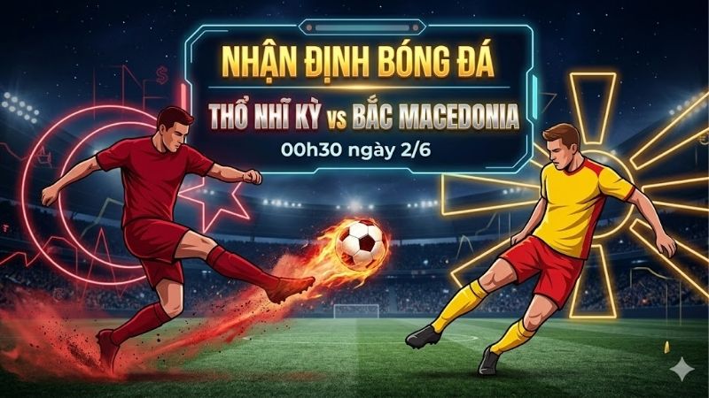 nhan dinh bong da tho nhi ky vs bac macedonia 00h30 ngay 2 6 (4)